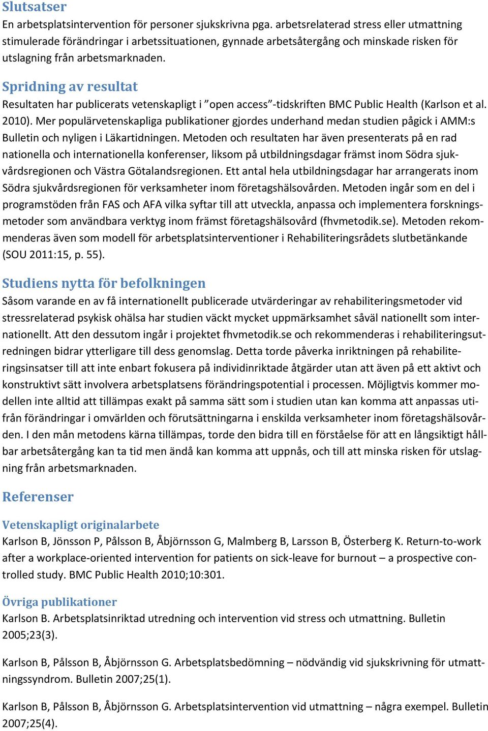 Spridning av resultat Resultaten har publicerats vetenskapligt i open access tidskriften BMC Public Health (Karlson et al. 2010).