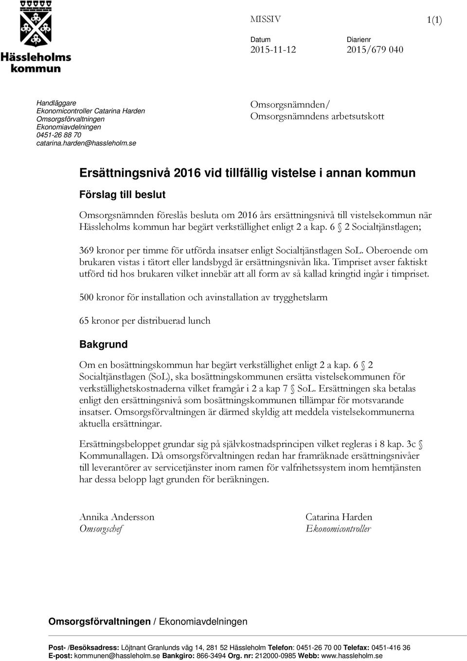 vistelsekommun när Hässleholms kommun har begärt verkställighet enligt 2 a kap. 6 2 Socialtjänstlagen; 369 kronor per timme för utförda insatser enligt Socialtjänstlagen SoL.