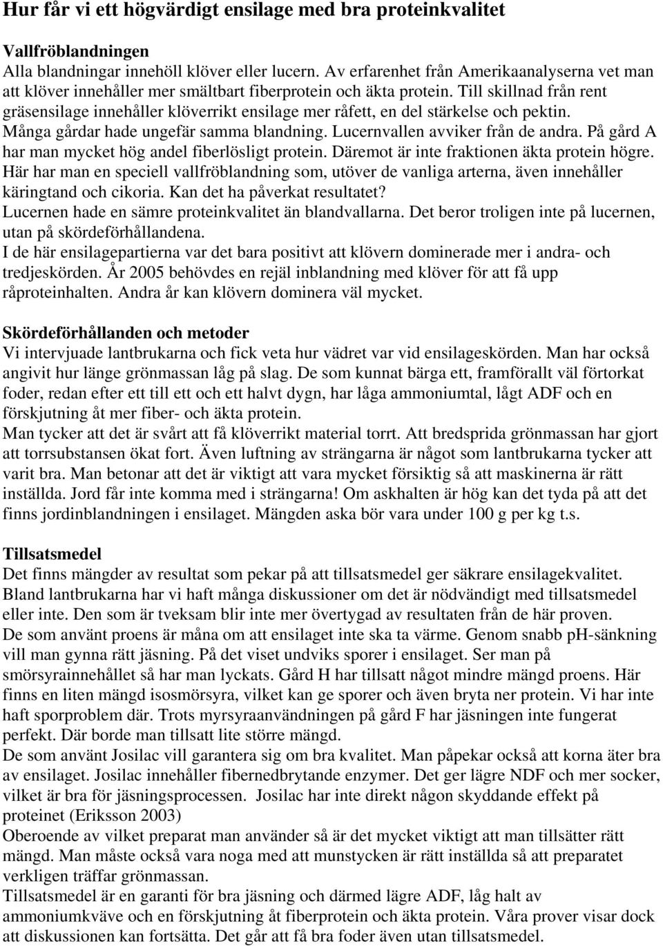 Till skillnad från rent gräsensilage innehåller klöverrikt ensilage mer råfett, en del stärkelse och pektin. Många gårdar hade ungefär samma blandning. Lucernvallen avviker från de andra.