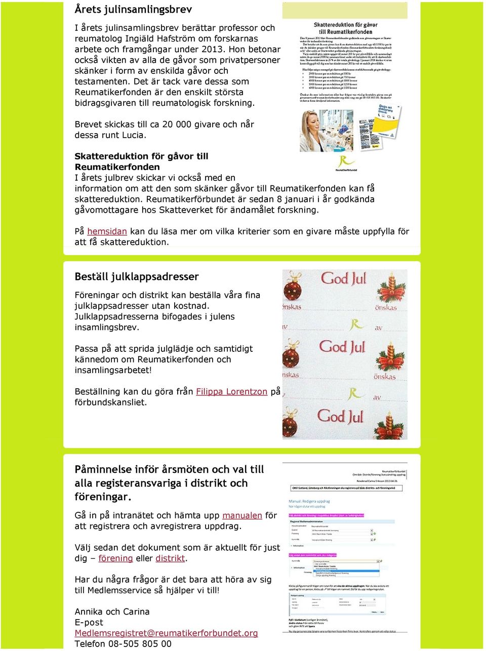 Det är tack vare dessa som Reumatikerfonden är den enskilt största bidragsgivaren till reumatologisk forskning. Brevet skickas till ca 20 000 givare och når dessa runt Lucia.