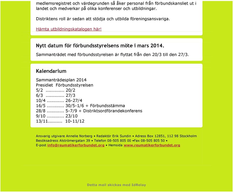 Sammanträdet med förbundsstyrelsen är flyttat från den 20/3 till den 27/3. Kalendarium Sammanträdesplan 2014 Presidiet Förbundsstyrelsen 5/2... 20/2 6/3... 27/3 10/4... 26 27/4 16/5.