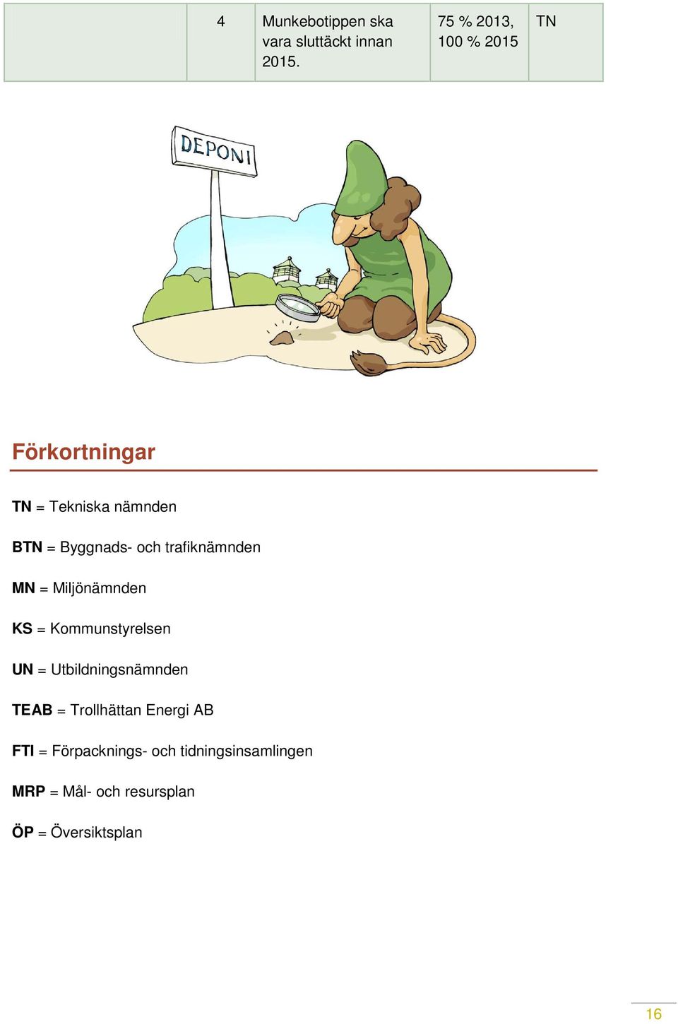 trafiknämnden MN = Miljönämnden KS = Kommunstyrelsen UN = Utbildningsnämnden