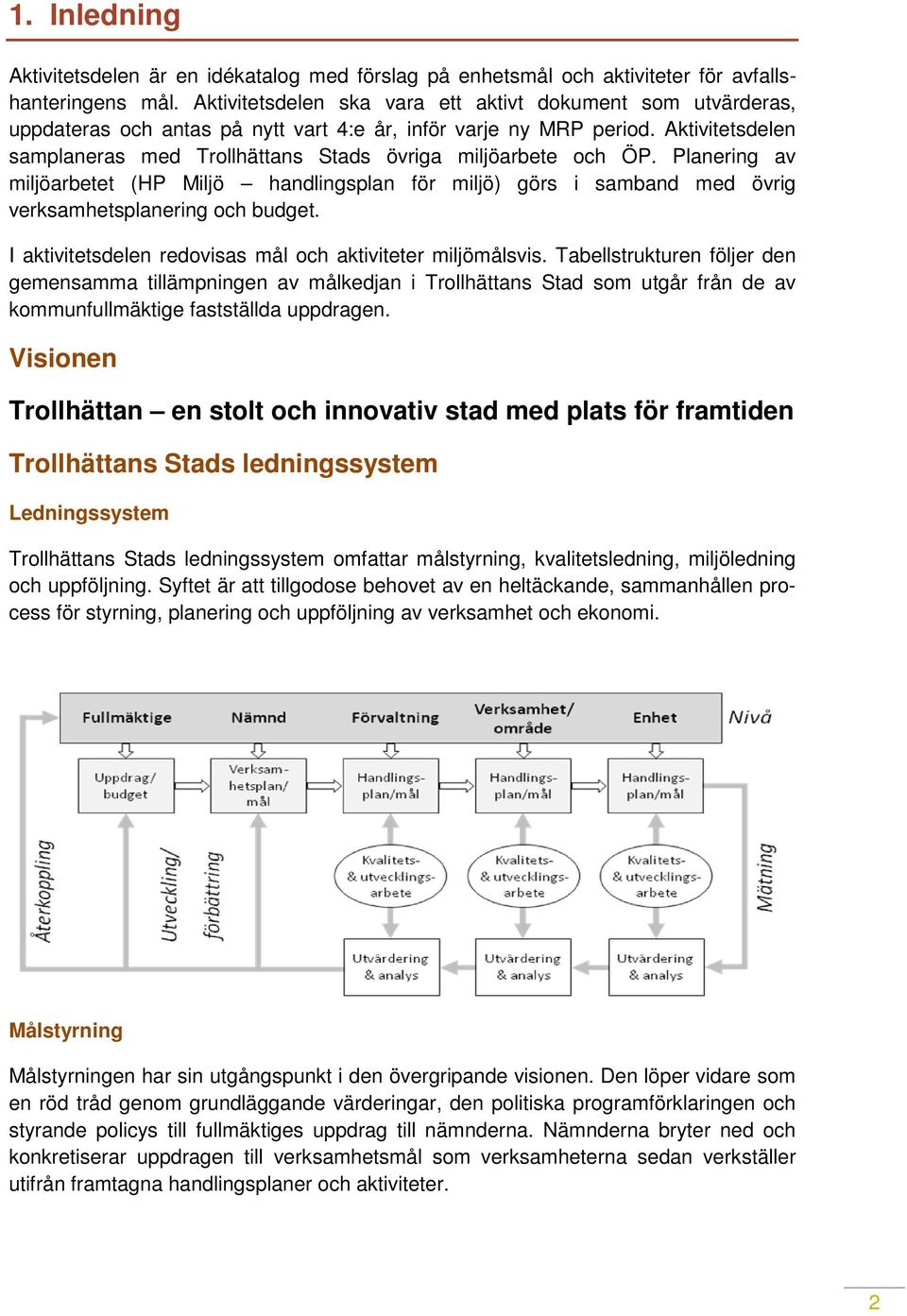 Aktivitetsdelen samplaneras med Trollhättans Stads övriga miljöarbete och ÖP. Planering av miljöarbetet (HP Miljö handlingsplan för miljö) görs i samband med övrig verksamhetsplanering och budget.