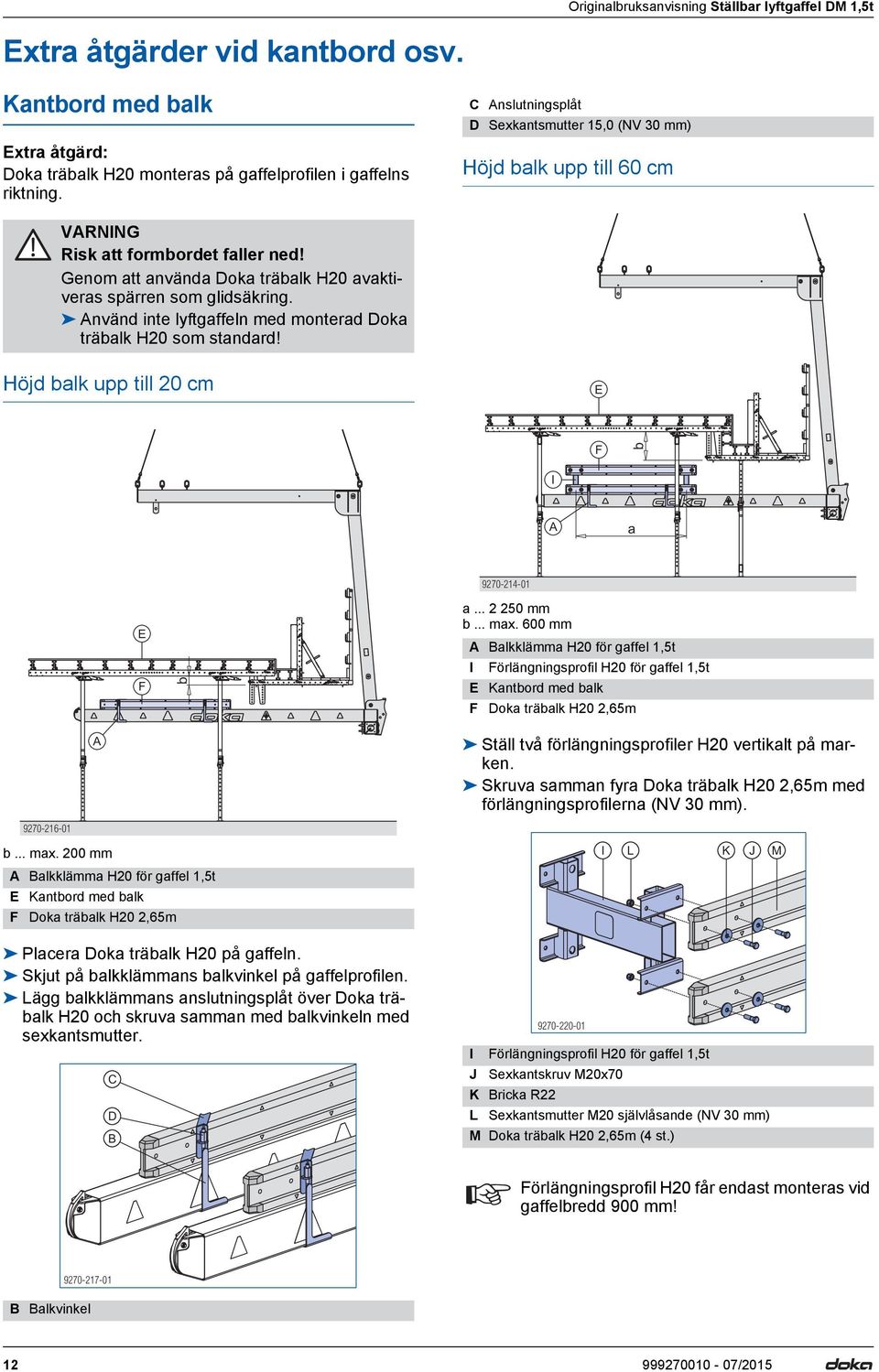 Använd inte lyftgaffeln med monterad Doka träbalk H20 som standard! Höjd balk upp till 20 cm E F b A a E F b a... 2 250 mm b... max.