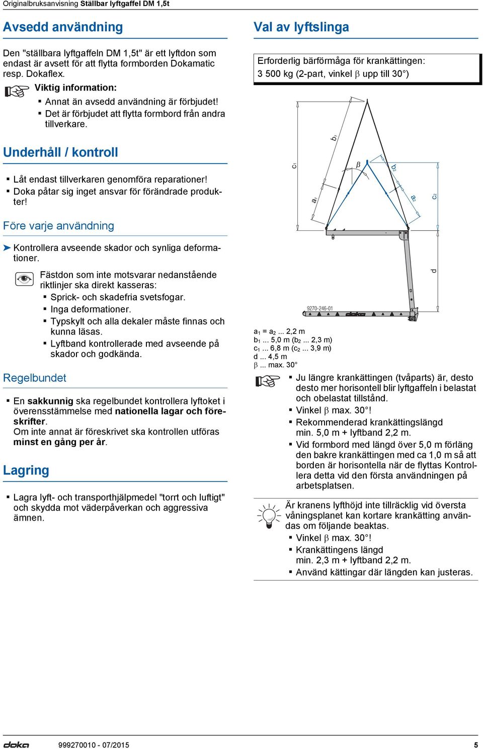 Underhåll / kontroll Val av lyftslinga Erforderlig bärförmåga för krankättingen: 3 500 kg (2-part, vinkel upp till 30 ) b1 c1 b2 Låt endast tillverkaren genomföra reparationer!