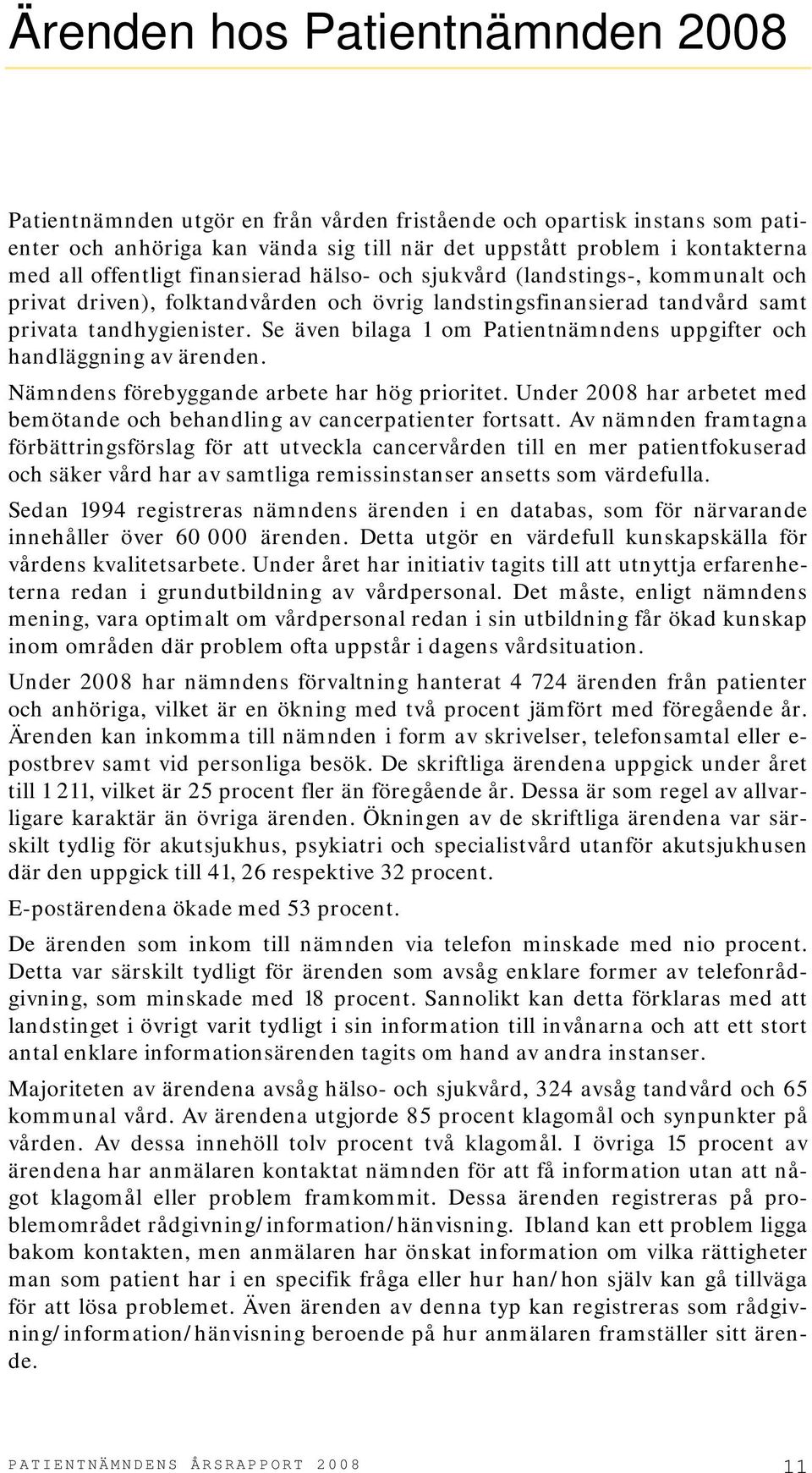 Se även bilaga 1 om Patientnämndens uppgifter och handläggning av ärenden. Nämndens förebyggande arbete har hög prioritet.