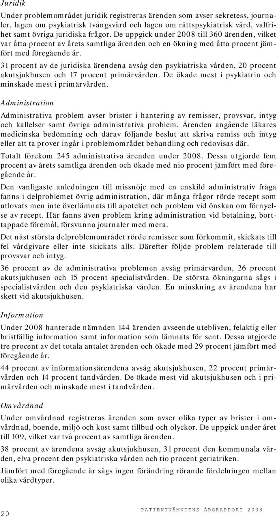 31 procent av de juridiska ärendena avsåg den psykiatriska vården, 20 procent akutsjukhusen och 17 procent primärvården. De ökade mest i psykiatrin och minskade mest i primärvården.