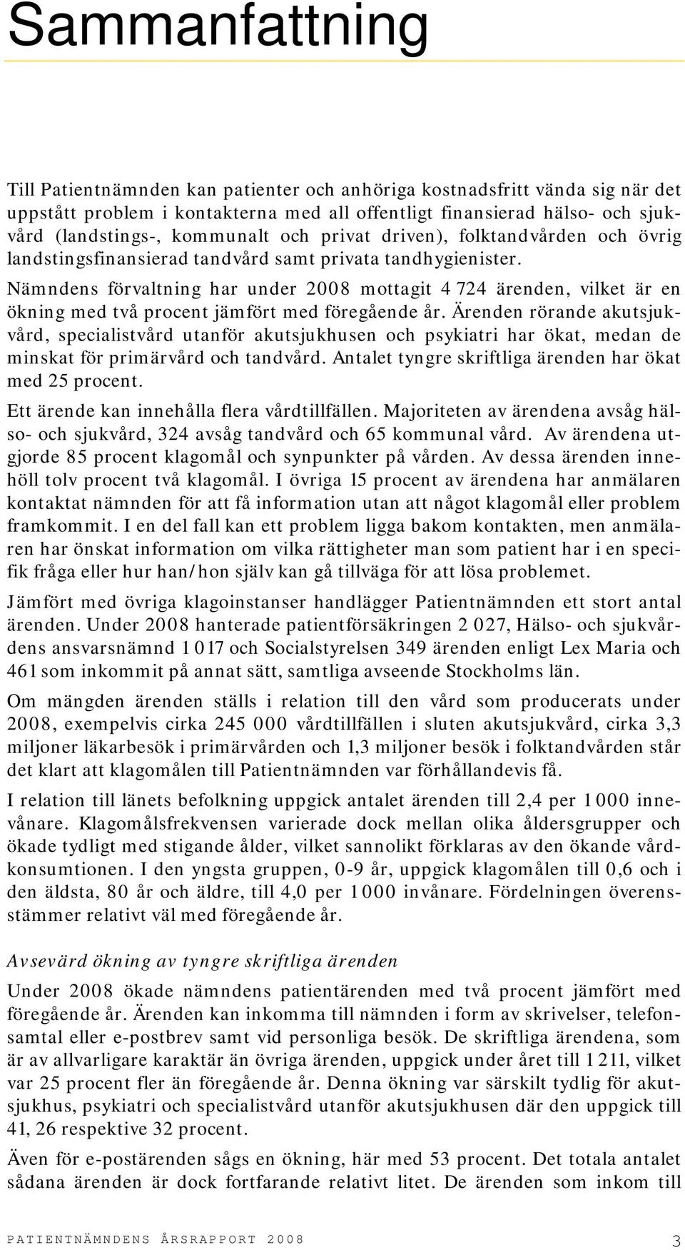 Nämndens förvaltning har under 2008 mottagit 4 724 ärenden, vilket är en ökning med två procent jämfört med föregående år.