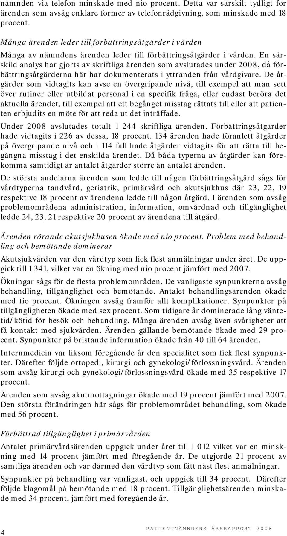 En särskild analys har gjorts av skriftliga ärenden som avslutades under 2008, då förbättringsåtgärderna här har dokumenterats i yttranden från vårdgivare.