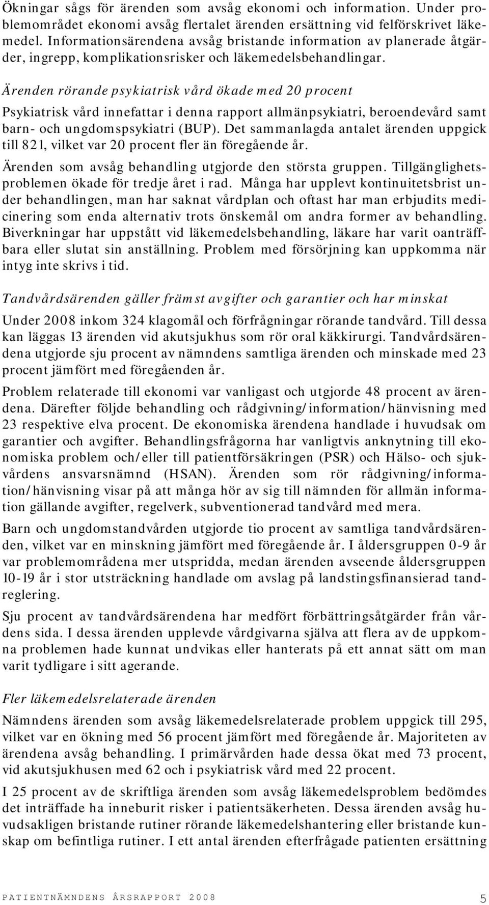 58BÄrenden rörande psykiatrisk vård ökade med 20 procent Psykiatrisk vård innefattar i denna rapport allmänpsykiatri, beroendevård samt barn- och ungdomspsykiatri (BUP).