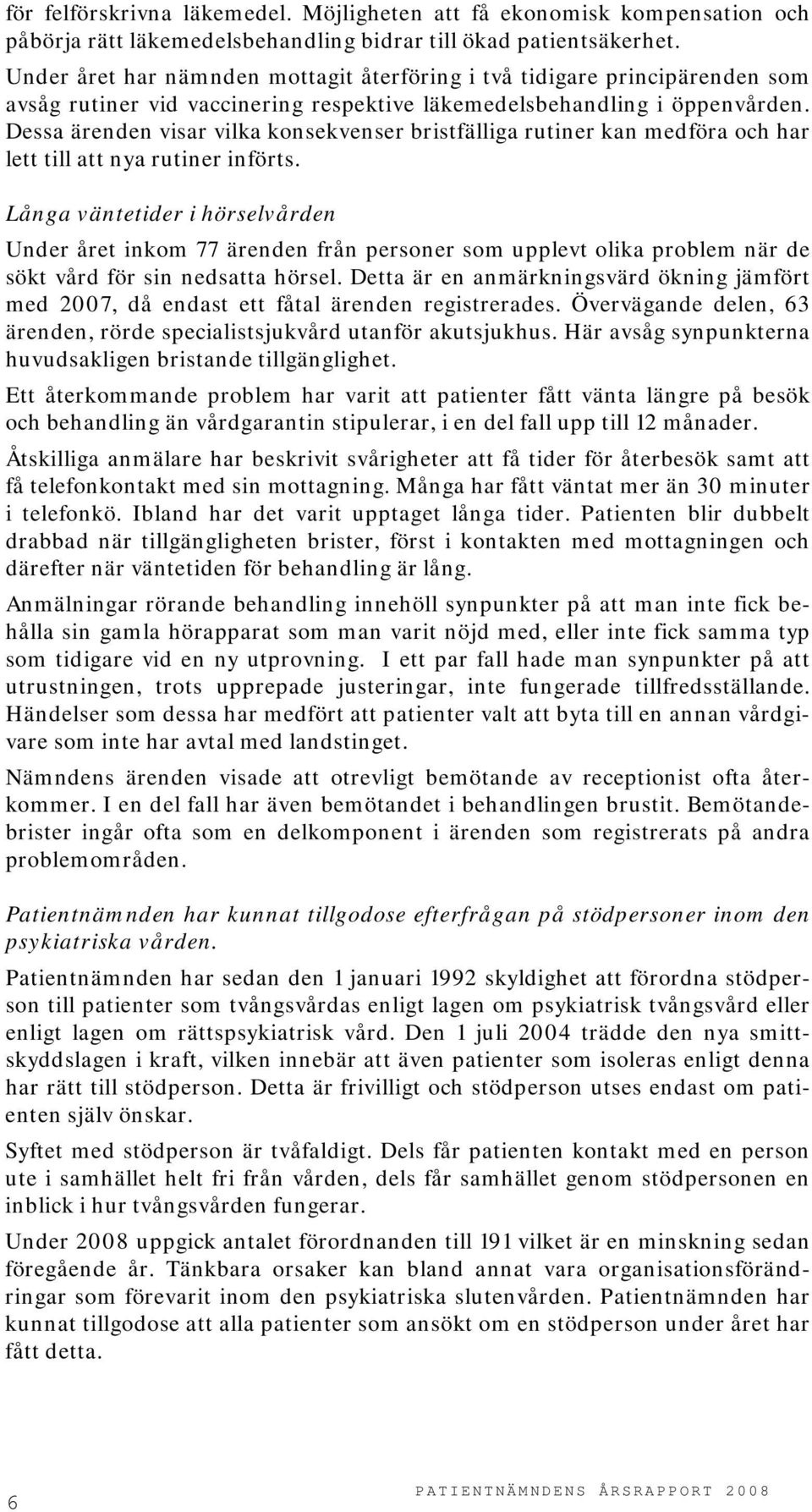 Dessa ärenden visar vilka konsekvenser bristfälliga rutiner kan medföra och har lett till att nya rutiner införts.