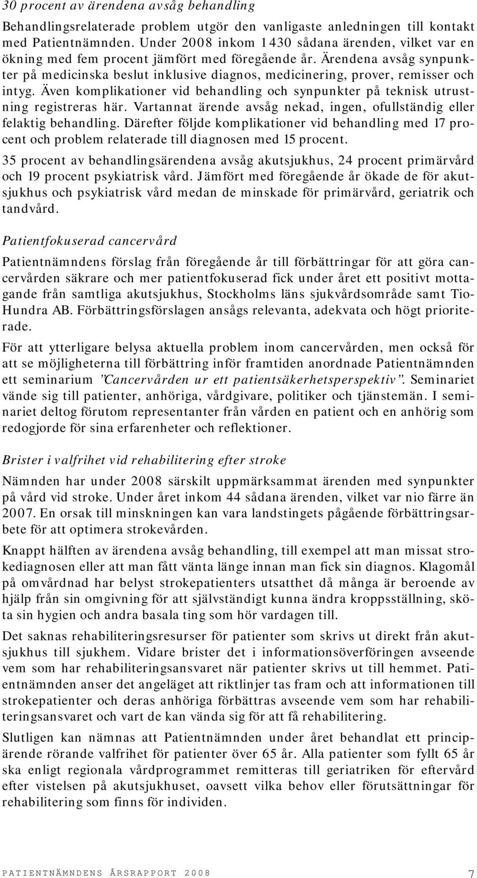 Ärendena avsåg synpunkter på medicinska beslut inklusive diagnos, medicinering, prover, remisser och intyg. Även komplikationer vid behandling och synpunkter på teknisk utrustning registreras här.