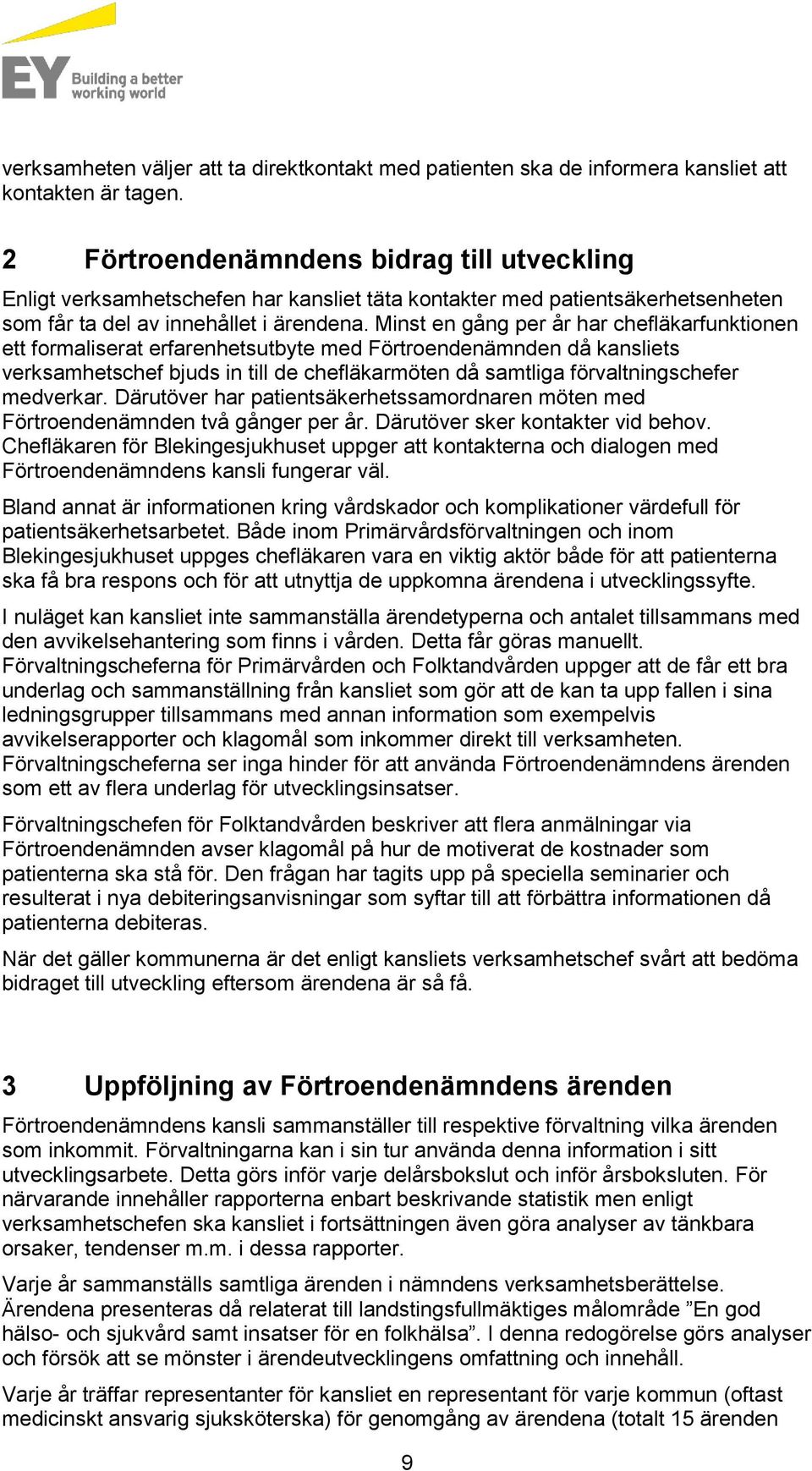 Minst en gång per år har chefläkarfunktionen ett formaliserat erfarenhetsutbyte med Förtroendenämnden då kansliets verksamhetschef bjuds in till de chefläkarmöten då samtliga förvaltningschefer