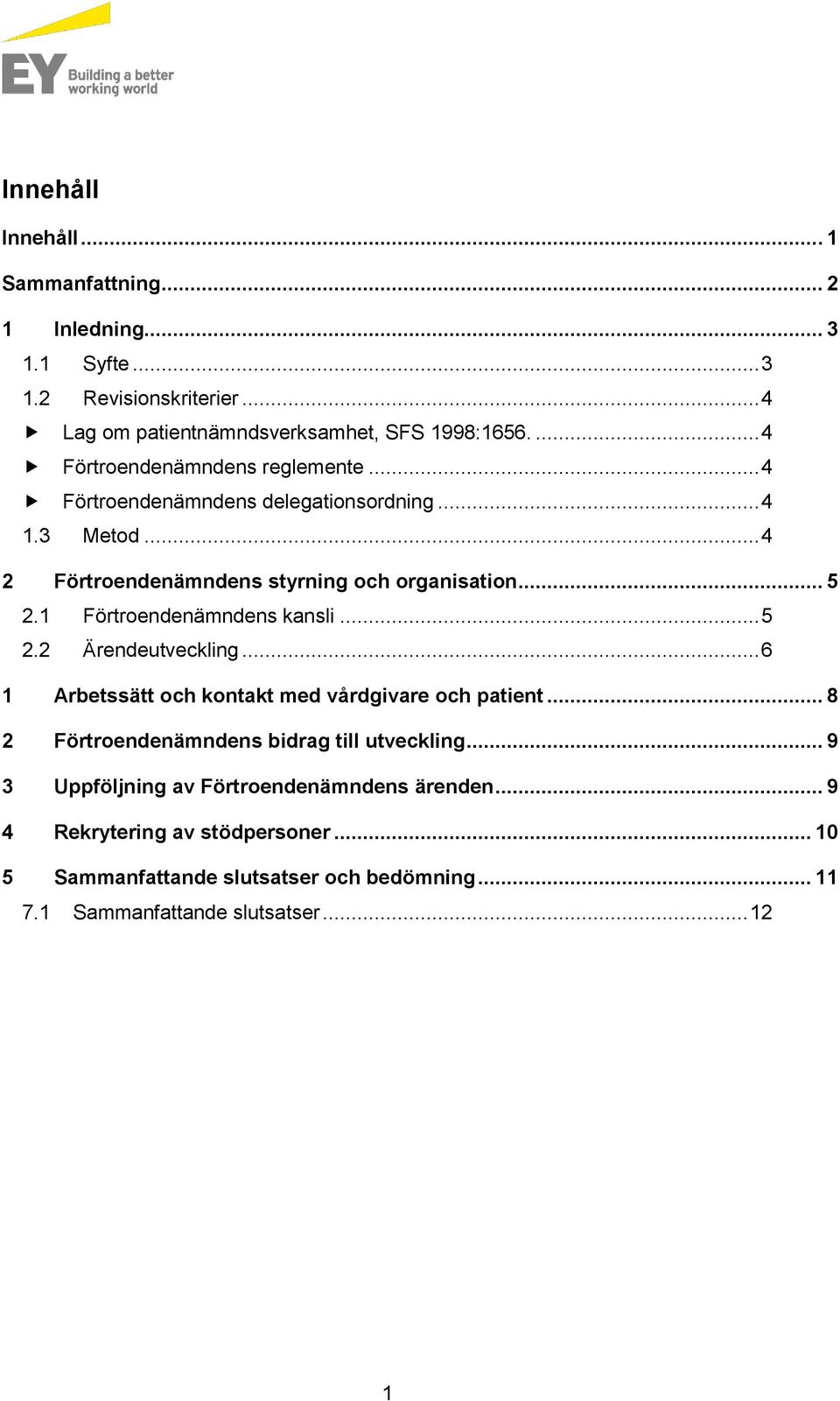 1 Förtroendenämndens kansli... 5 2.2 Ärendeutveckling... 6 1 Arbetssätt och kontakt med vårdgivare och patient... 8 2 Förtroendenämndens bidrag till utveckling.