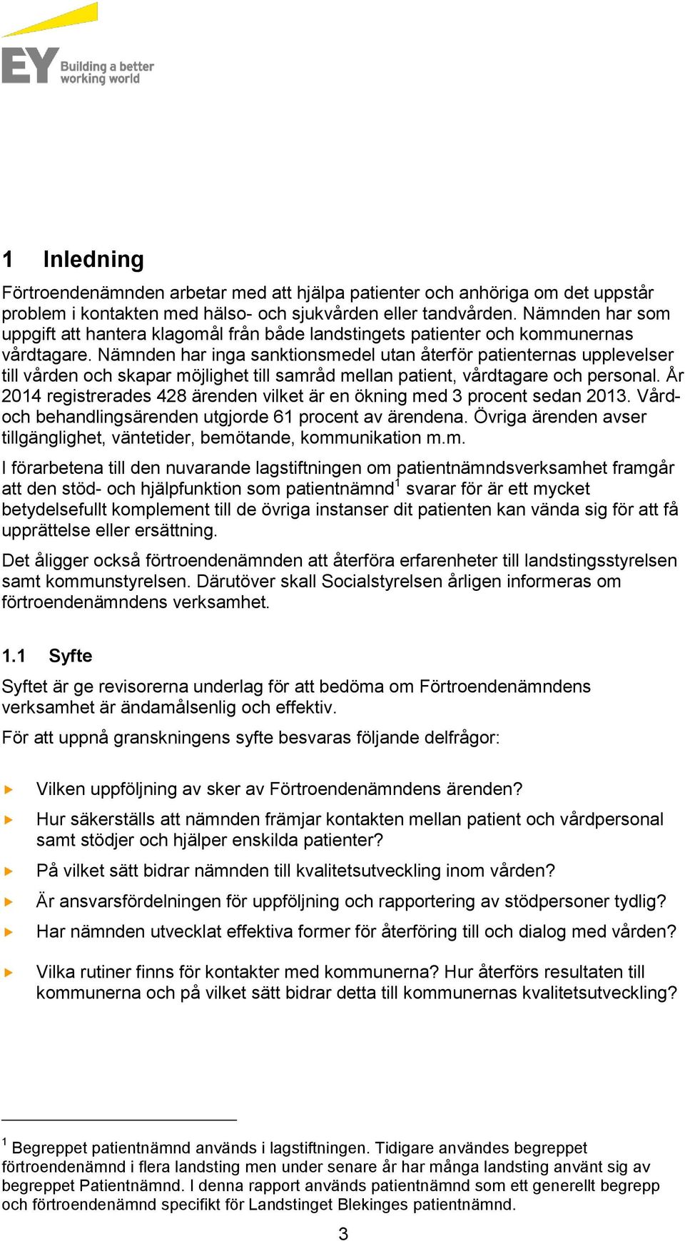 Nämnden har inga sanktionsmedel utan återför patienternas upplevelser till vården och skapar möjlighet till samråd mellan patient, vårdtagare och personal.