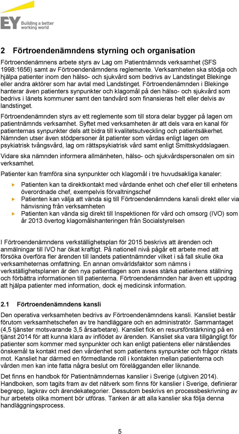 Förtroendenämnden i Blekinge hanterar även patienters synpunkter och klagomål på den hälso- och sjukvård som bedrivs i länets kommuner samt den tandvård som finansieras helt eller delvis av