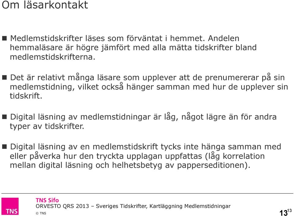 n Det är relativt många läsare som upplever att de prenumererar på sin medlemstidning, vilket också hänger samman med hur de upplever sin tidskrift.