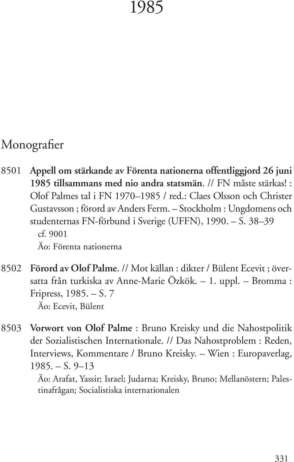 9001 Äo: Förenta nationerna 8502 Förord av Olof Palme. // Mot källan : dikter / Bülent Ecevit ; översatta från turkiska av Anne-Marie Özkök. 1. uppl. Bromma : Fripress, 1985. S.