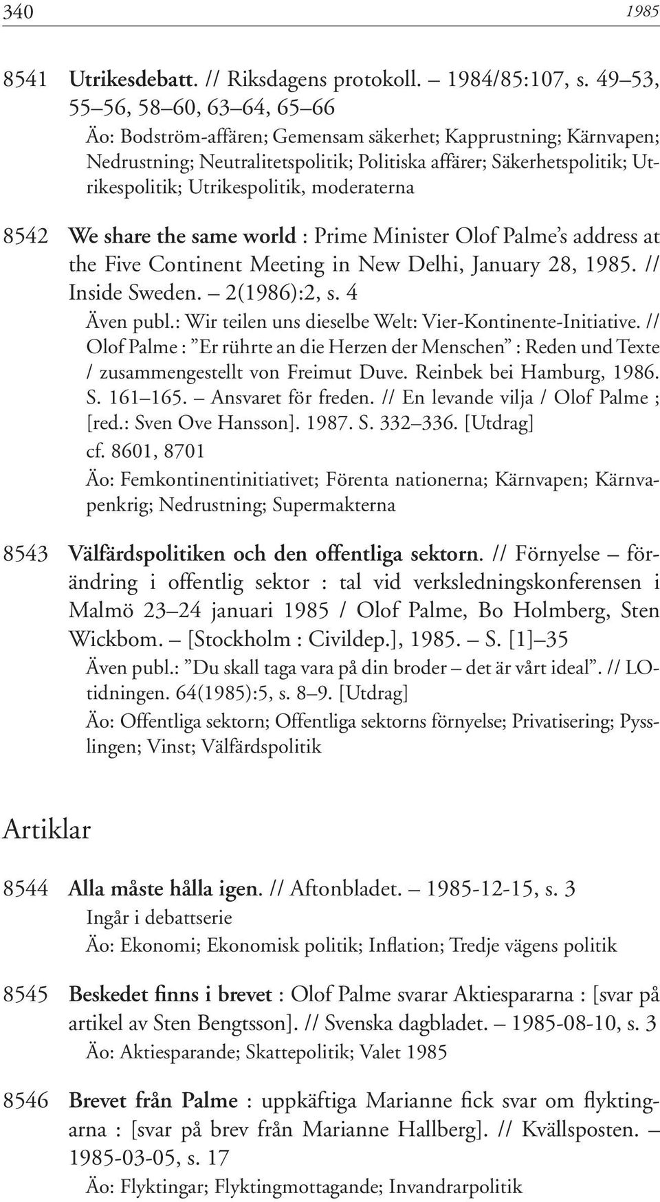 Utrikespolitik, moderaterna 8542 We share the same world : Prime Minister Olof Palme s address at the Five Continent Meeting in New Delhi, January 28, 1985. // Inside Sweden. 2(1986):2, s.