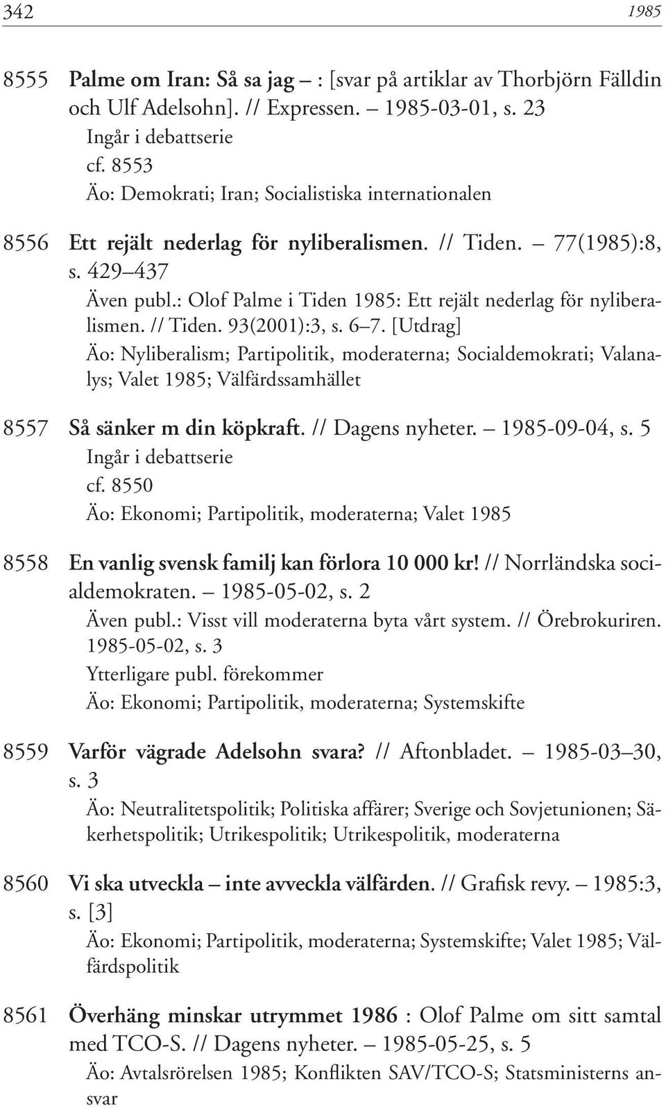 : Olof Palme i Tiden 1985: Ett rejält nederlag för nyliberalismen. // Tiden. 93(2001):3, s. 6 7.