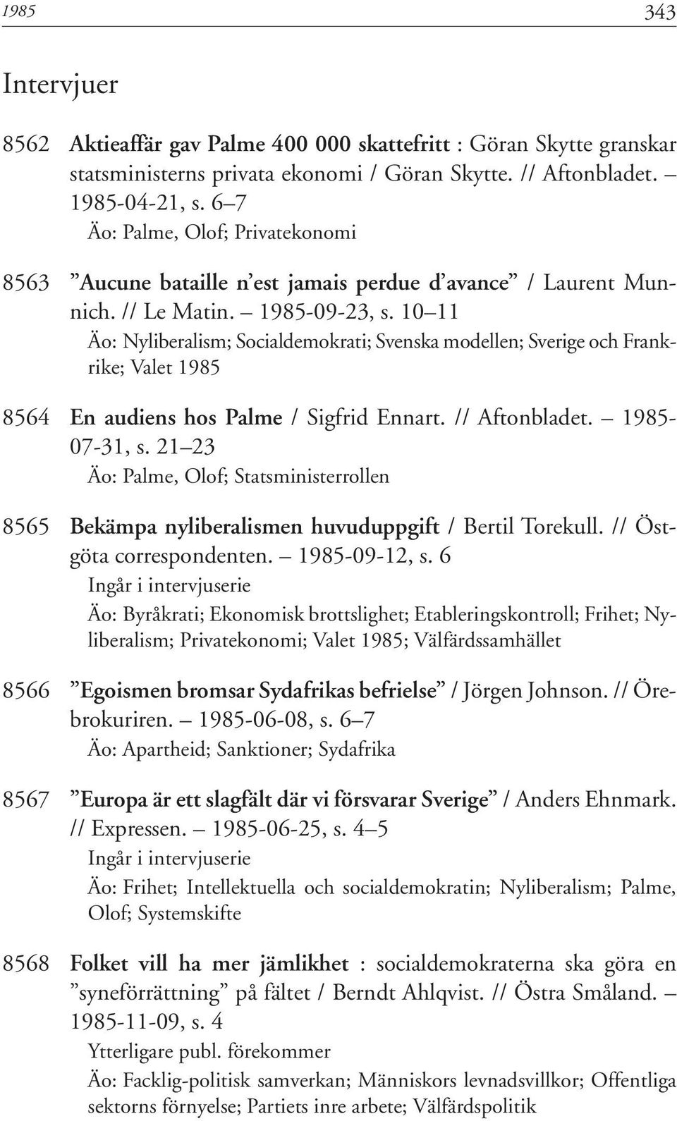 10 11 Äo: Nyliberalism; Socialdemokrati; Svenska modellen; Sverige och Frankrike; Valet 1985 8564 En audiens hos Palme / Sigfrid Ennart. // Aftonbladet. 1985-07-31, s.