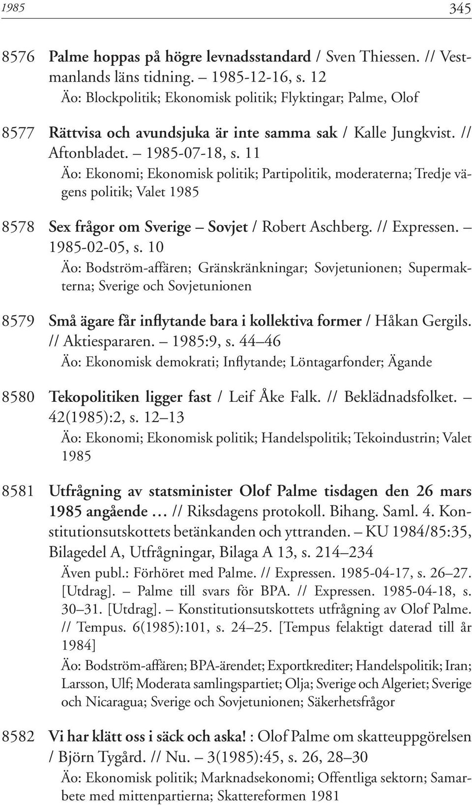 11 Äo: Ekonomi; Ekonomisk politik; Partipolitik, moderaterna; Tredje vägens politik; Valet 1985 8578 Sex frågor om Sverige Sovjet / Robert Aschberg. // Expressen. 1985-02-05, s.