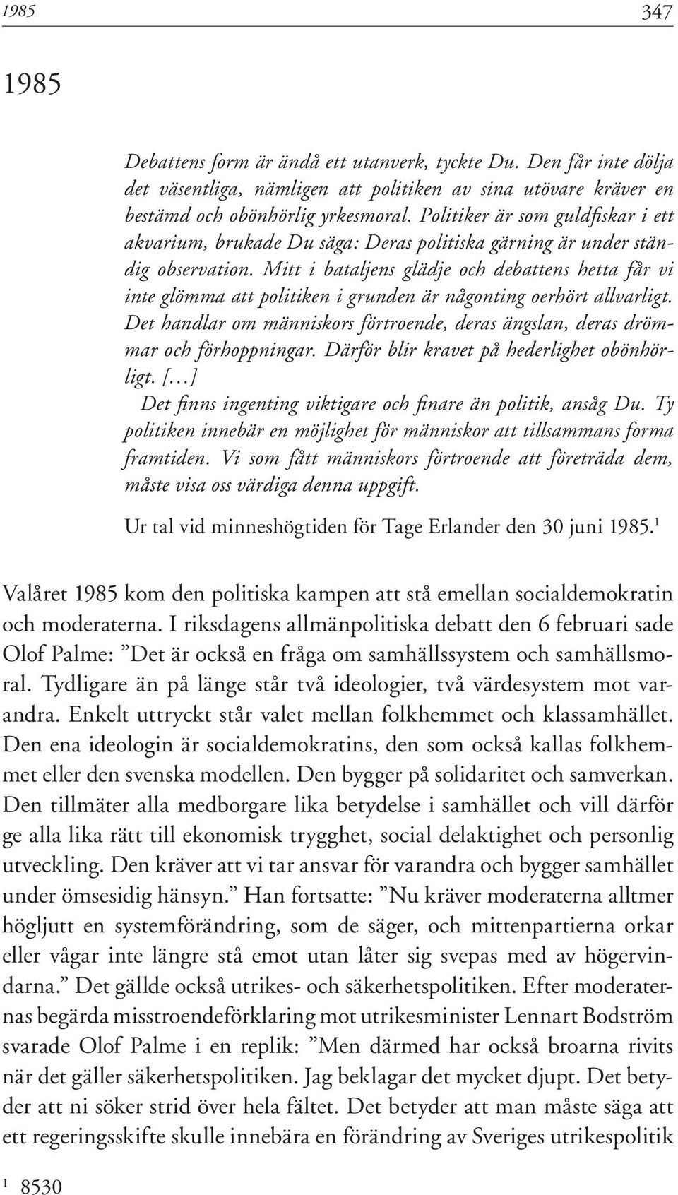 Mitt i bataljens glädje och debattens hetta får vi inte glömma att politiken i grunden är någonting oerhört allvarligt.