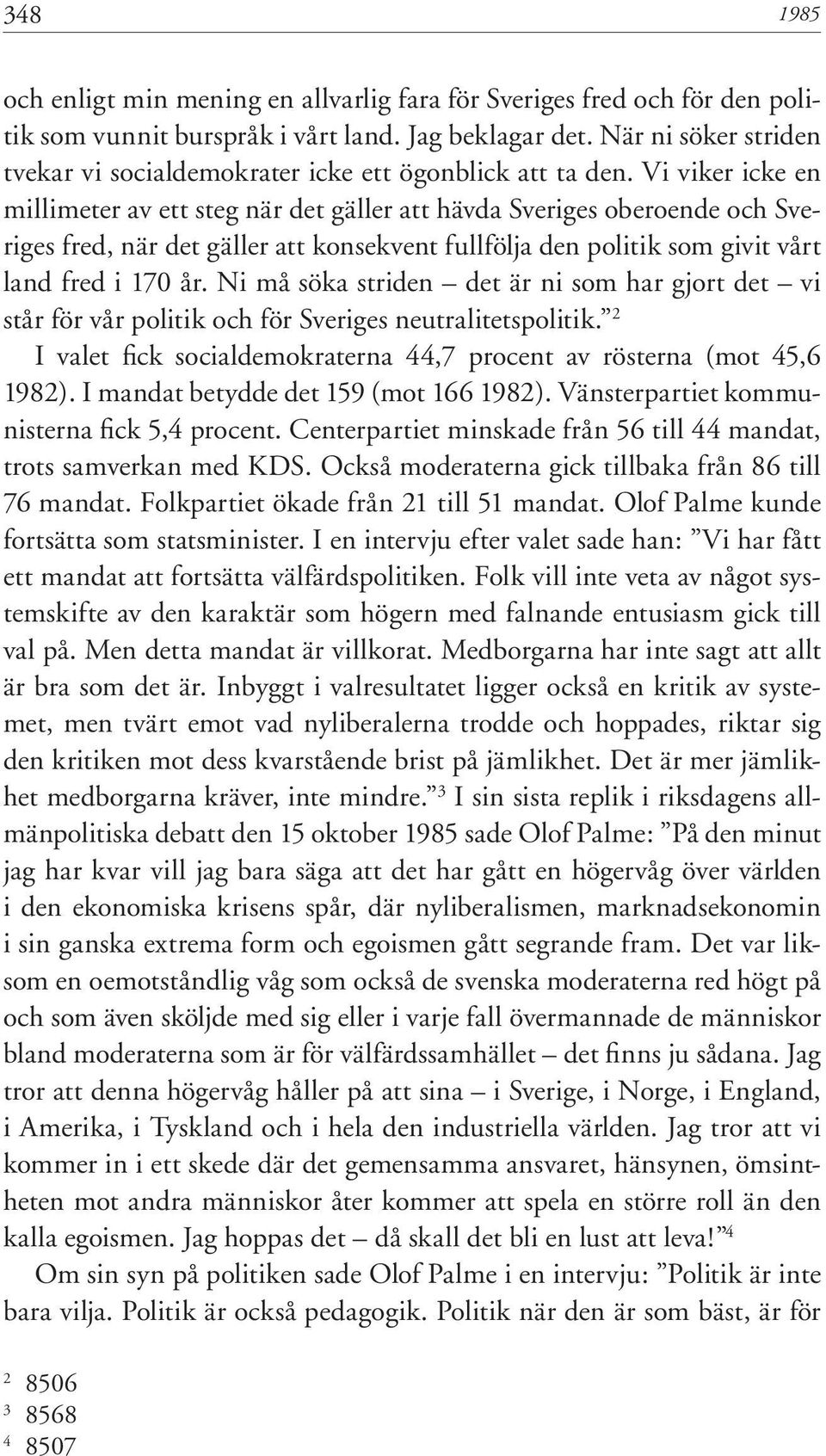 Vi viker icke en millimeter av ett steg när det gäller att hävda Sveriges oberoende och Sveriges fred, när det gäller att konsekvent fullfölja den politik som givit vårt land fred i 170 år.