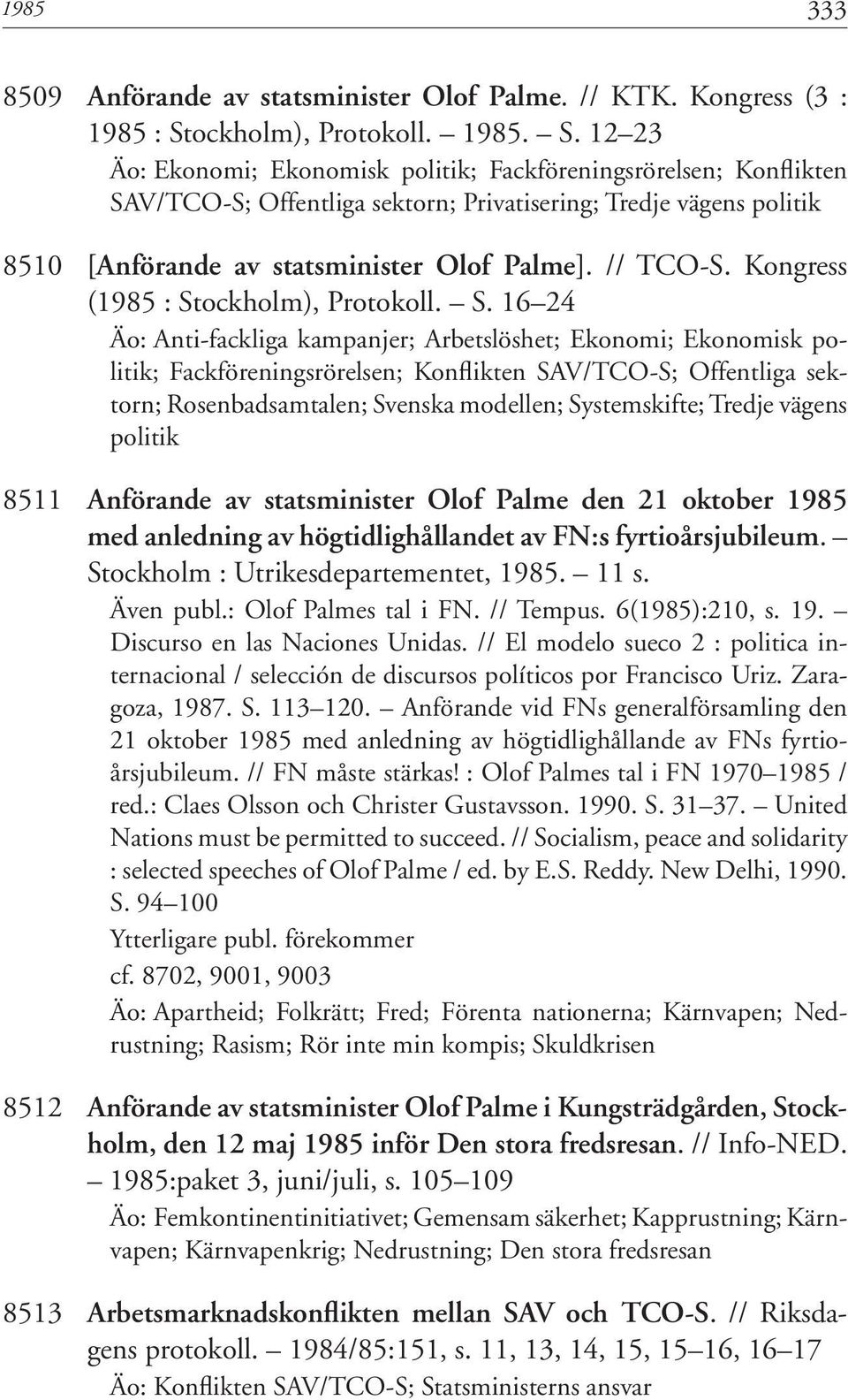 12 23 Äo: Ekonomi; Ekonomisk politik; Fackföreningsrörelsen; Konflikten SAV/TCO-S; Offentliga sektorn; Privatisering; Tredje vägens politik 8510 [Anförande av statsminister Olof Palme]. // TCO-S.