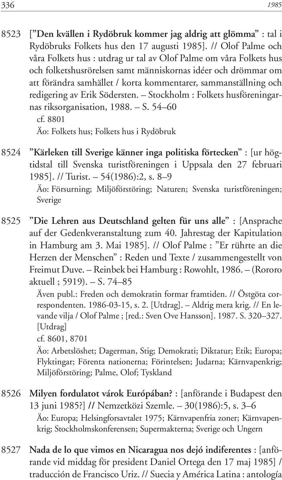 sammanställning och redigering av Erik Södersten. Stockholm : Folkets husföreningarnas riksorganisation, 1988. S. 54 60 cf.