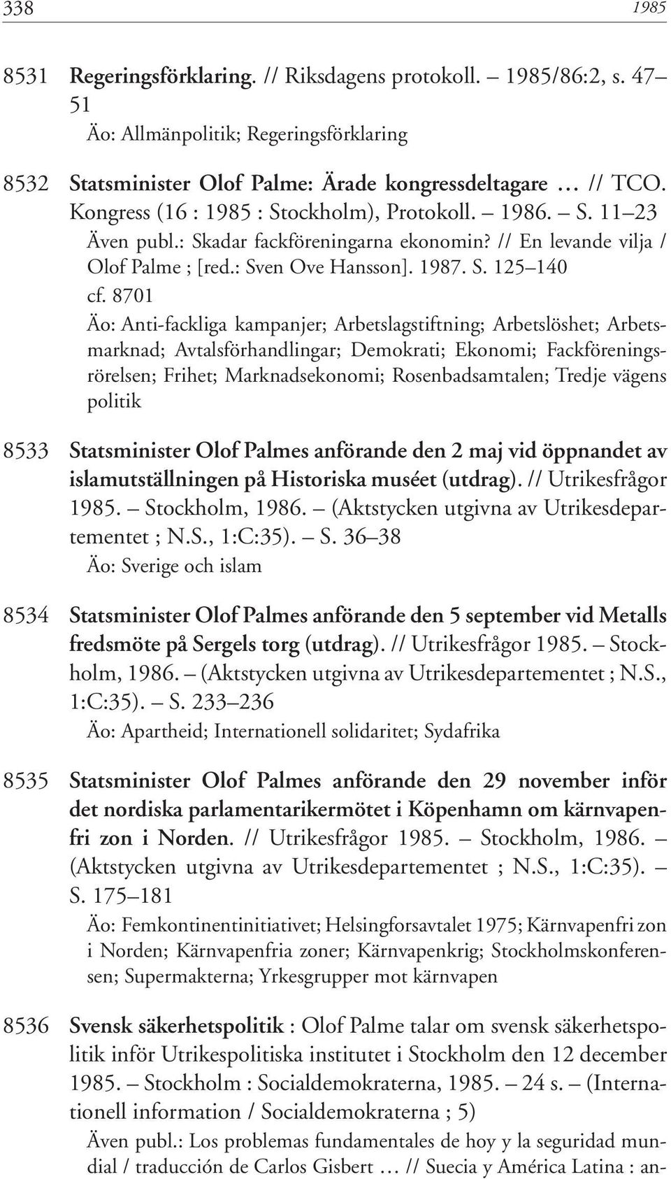 8701 Äo: Anti-fackliga kampanjer; Arbetslagstiftning; Arbetslöshet; Arbetsmarknad; Avtalsförhandlingar; Demokrati; Ekonomi; Fackföreningsrörelsen; Frihet; Marknadsekonomi; Rosenbadsamtalen; Tredje