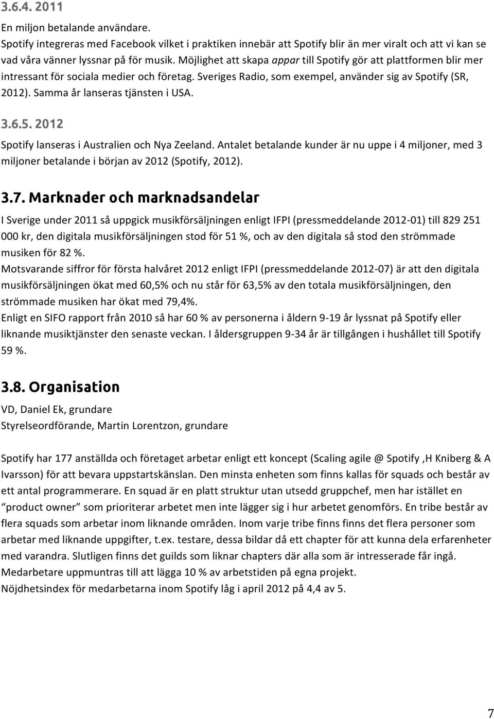 Samma år lanseras tjänsten i USA. 3.6.5. 2012 Spotify lanseras i Australien och Nya Zeeland.