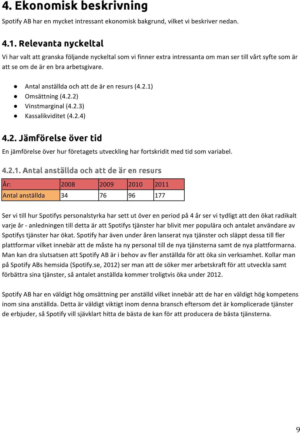 Antal anställda och att de är en resurs (4.2.1) Omsättning (4.2.2) Vinstmarginal (4.2.3) Kassalikviditet (4.2.4) 4.2. Jämförelse över tid En jämförelse över hur företagets utveckling har fortskridit med tid som variabel.