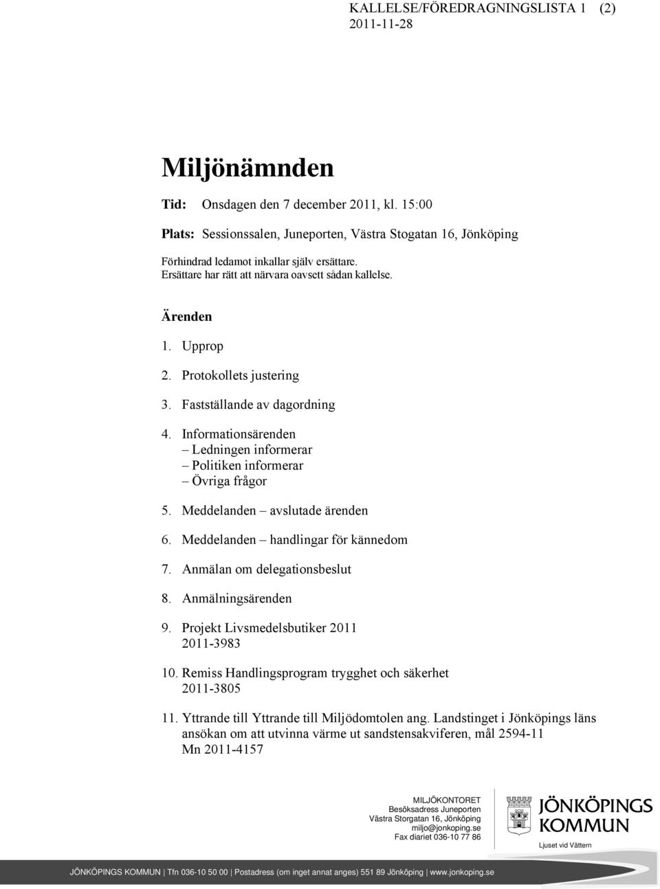 Protokollets justering 3. Fastställande av dagordning 4. Informationsärenden Ledningen informerar Politiken informerar Övriga frågor 5. Meddelanden avslutade ärenden 6.