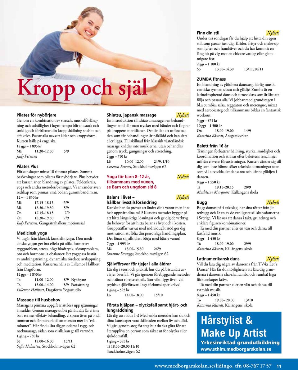 30 13/11, 20/11 Kropp och själ Pilates för nybörjare Genom en kombination av stretch, muskelförlängning och uthållighet i lugnt tempo blir du stark och smidig och förbättrar din kroppshållning snabbt