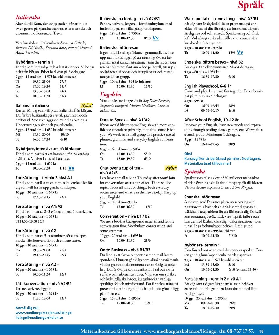 Vi börjar helt från början. Priset beräknat på 6 deltagare. 9 ggr 18 stud tim 1 575 kr, exkl litteratur Ti 19.30 21.00 27/9 On 18.00 19.30 28/9 To 13.30 15.00 29/9 Fr 10.00 11.