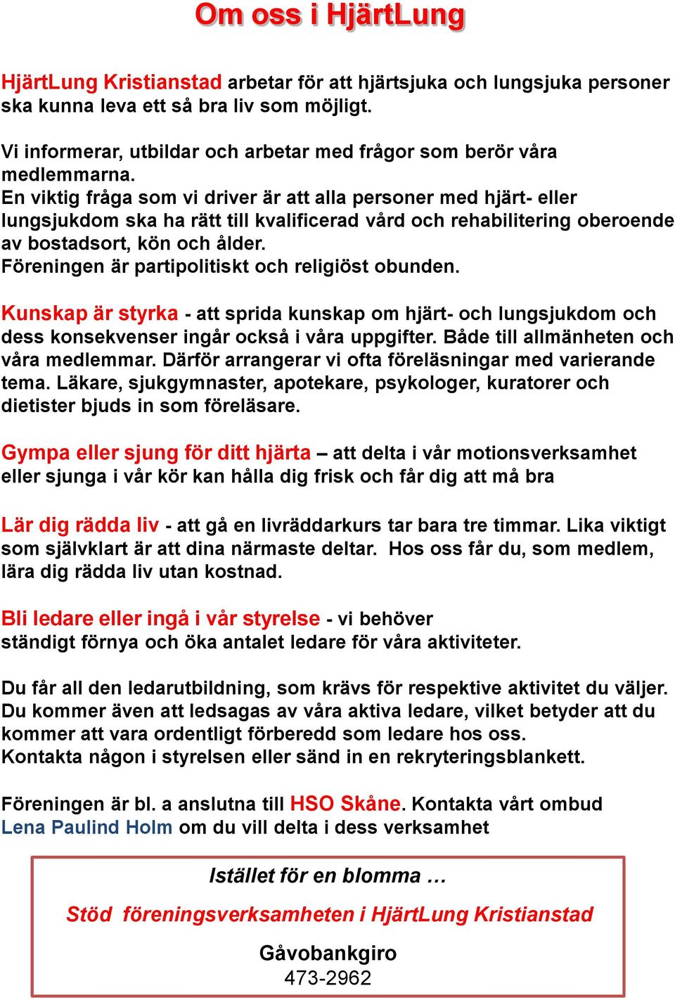 En viktig fråga som vi driver är att alla personer med hjärt- eller lungsjukdom ska ha rätt till kvalificerad vård och rehabilitering oberoende av bostadsort, kön och ålder.