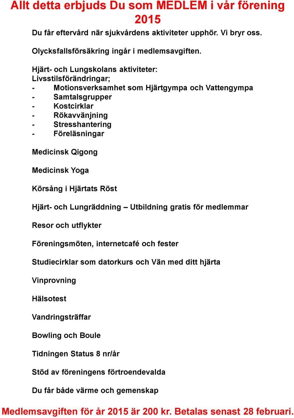 Medicinsk Qigong Medicinsk Yoga Körsång i Hjärtats Röst Hjärt- och Lungräddning Utbildning gratis för medlemmar Resor och utflykter Föreningsmöten, internetcafé och fester Studiecirklar som datorkurs