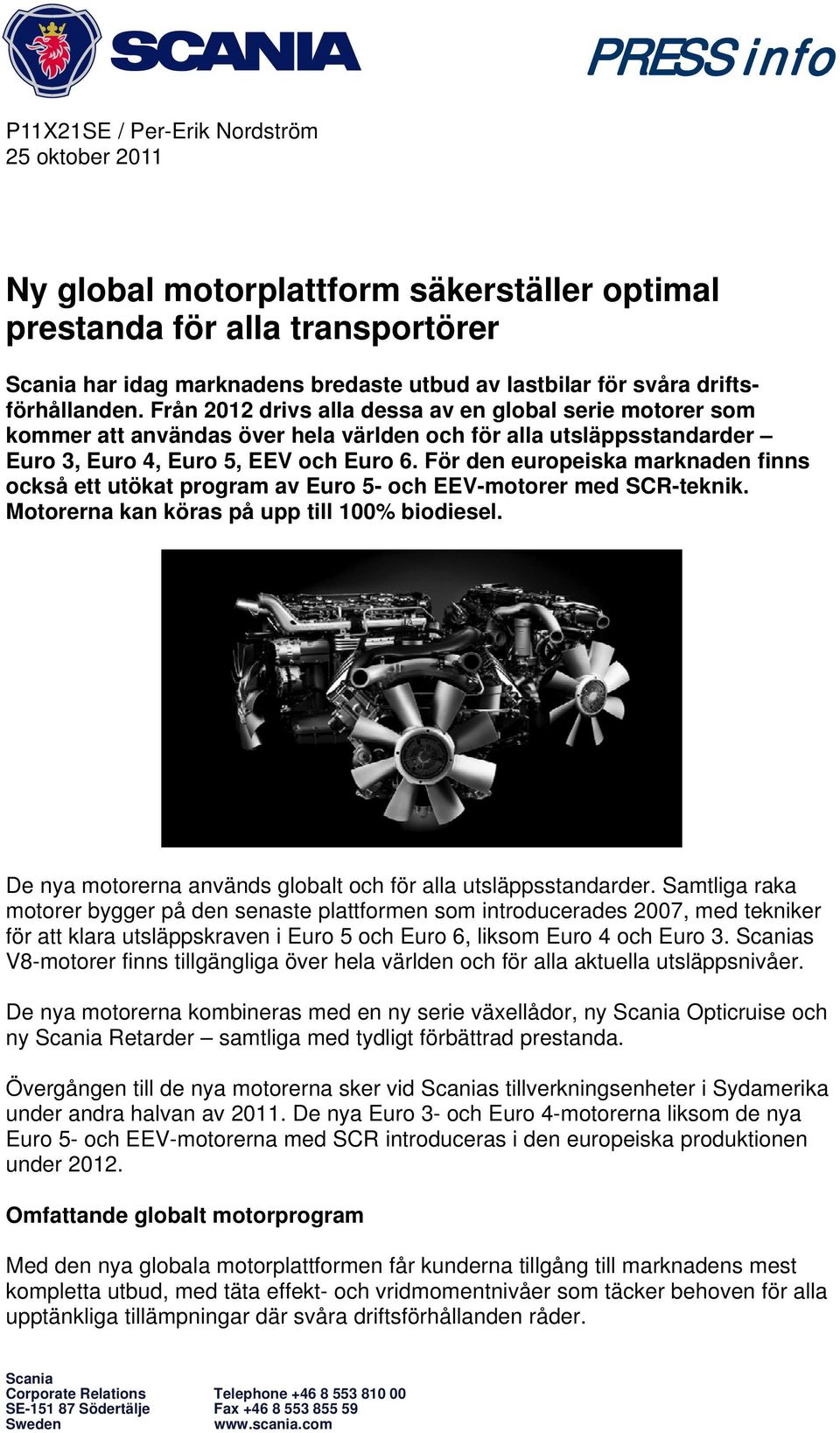 För den europeiska marknaden finns också ett utökat program av Euro 5- och EEV-motorer med SCR-teknik. Motorerna kan köras på upp till 100% biodiesel.