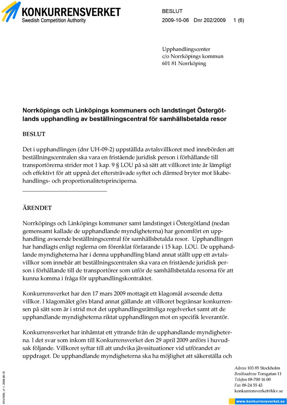 beställningscentral för samhällsbetalda resor BESLUT Det i upphandlingen (dnr UH-09-2) uppställda avtalsvillkoret med innebörden att beställningscentralen ska vara en fristående juridisk person i