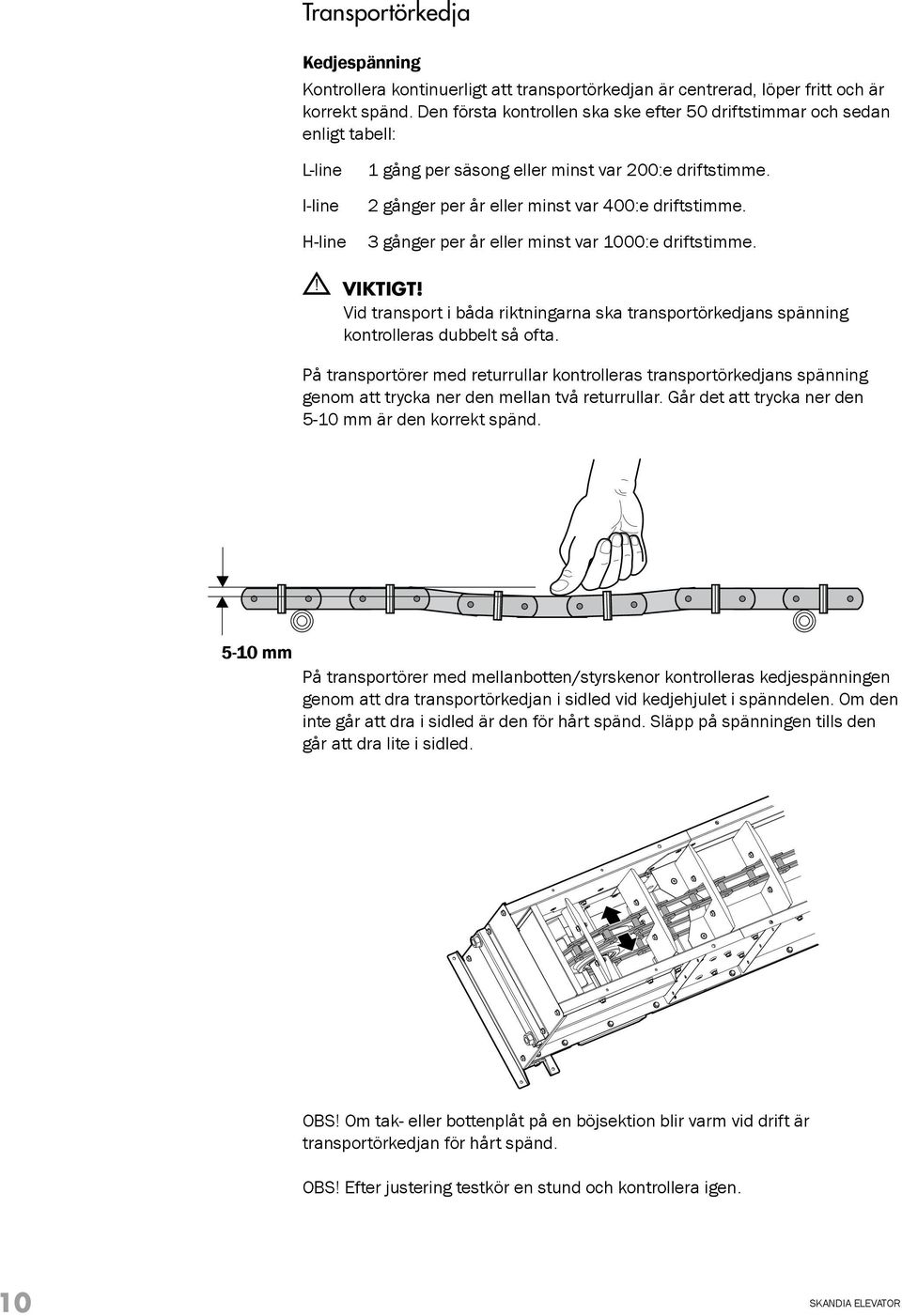 2 gånger per år eller minst var 400:e driftstimme. 3 gånger per år eller minst var 1000:e driftstimme.! VIKTIGT!