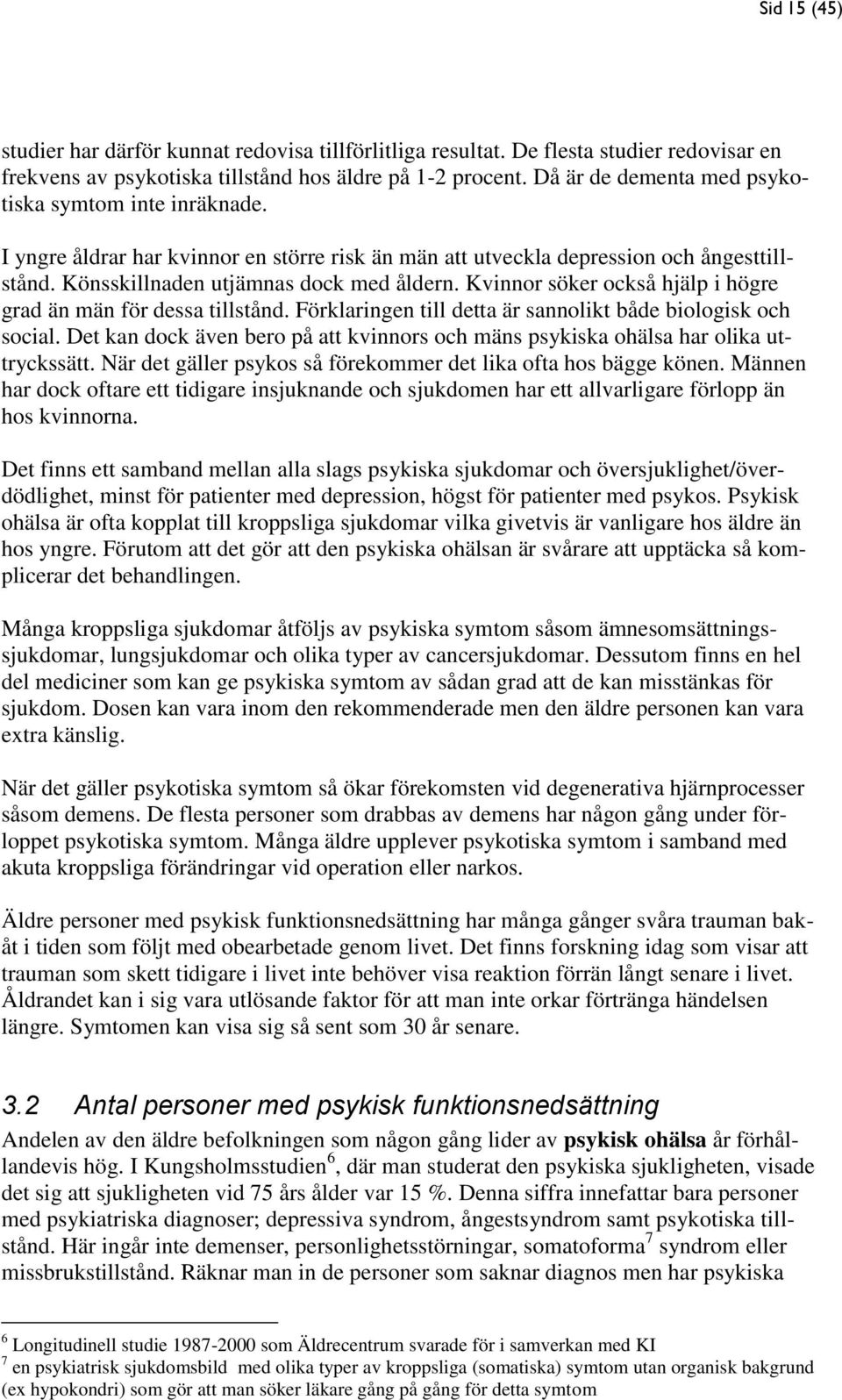 Kvinnor söker också hjälp i högre grad än män för dessa tillstånd. Förklaringen till detta är sannolikt både biologisk och social.