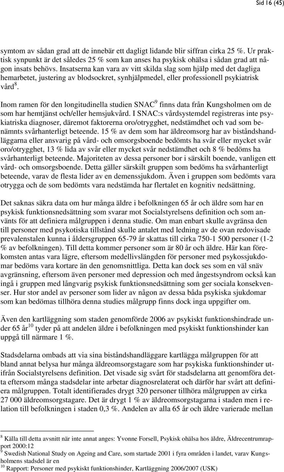 Insatserna kan vara av vitt skilda slag som hjälp med det dagliga hemarbetet, justering av blodsockret, synhjälpmedel, eller professionell psykiatrisk vård 8.