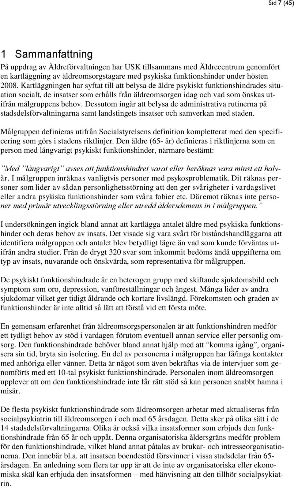 Dessutom ingår att belysa de administrativa rutinerna på stadsdelsförvaltningarna samt landstingets insatser och samverkan med staden.