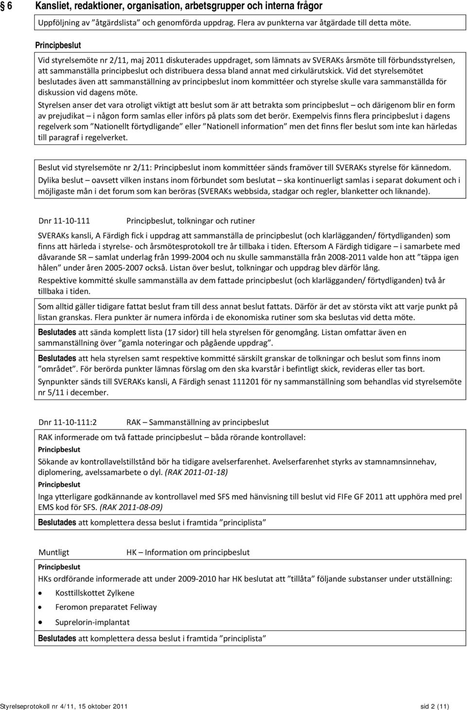 cirkulärutskick. Vid det styrelsemötet beslutades även att sammanställning av principbeslut inom kommittéer och styrelse skulle vara sammanställda för diskussion vid dagens möte.