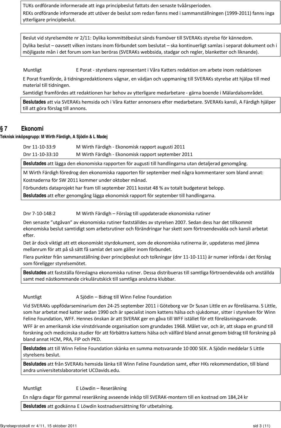 Beslut vid styrelsemöte nr 2/11: Dylika kommittébeslut sänds framöver till SVERAKs styrelse för kännedom.