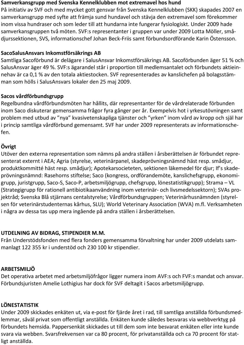 SVF:s representanter i gruppen var under 2009 Lotta Möller, smådjurssektionen, SVS, informationschef Johan Beck-Friis samt förbundsordförande Karin Östensson.