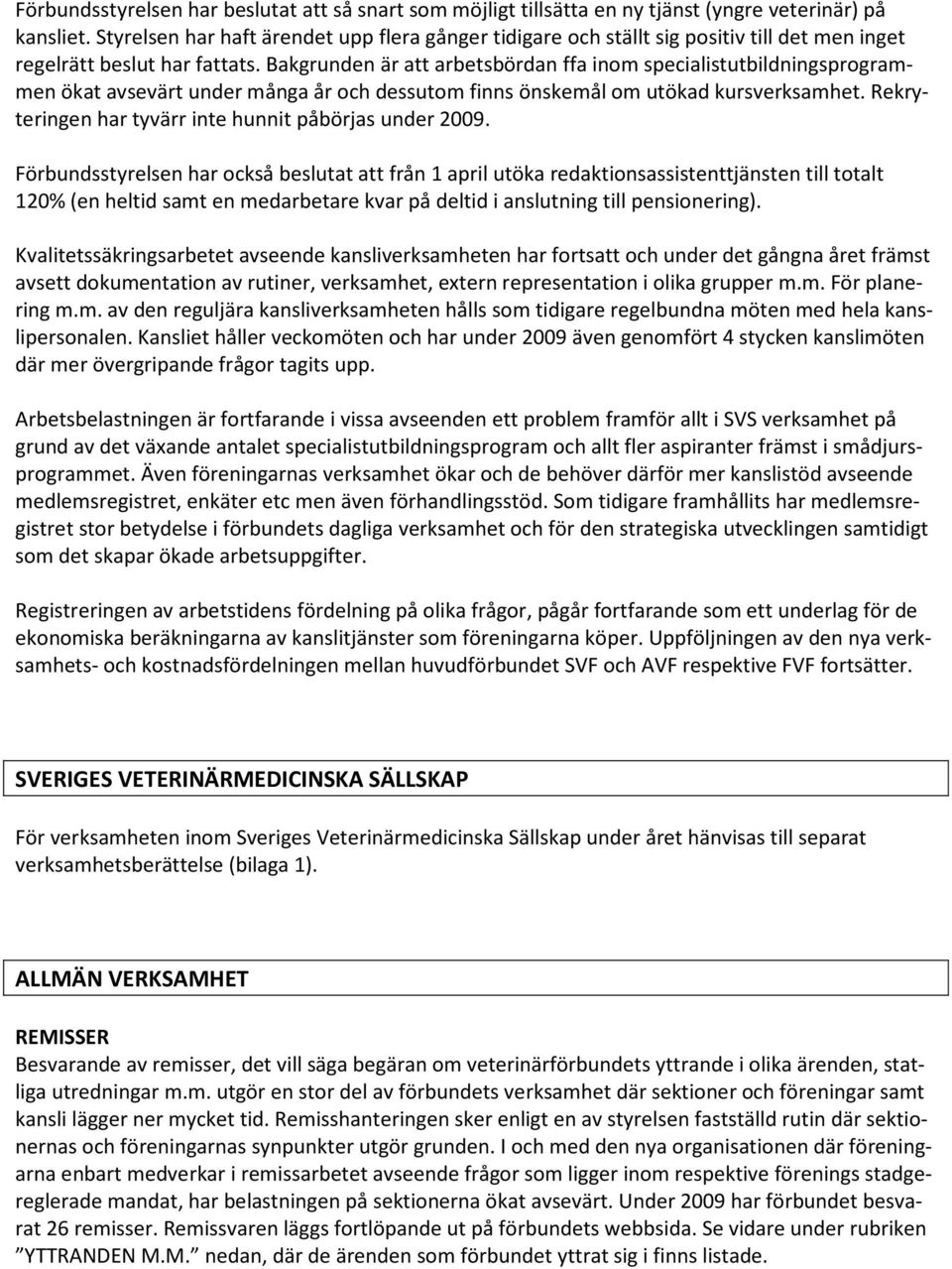 Bakgrunden är att arbetsbördan ffa inom specialistutbildningsprogrammen ökat avsevärt under många år och dessutom finns önskemål om utökad kursverksamhet.