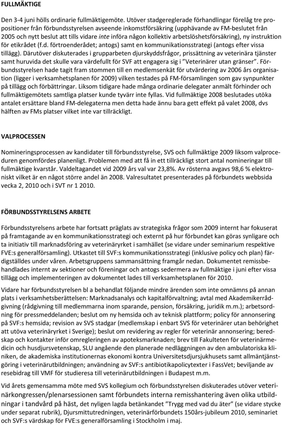 någon kollektiv arbetslöshetsförsäkring), ny instruktion för etikrådet (f.d. förtroenderådet; antogs) samt en kommunikationsstrategi (antogs efter vissa tillägg).