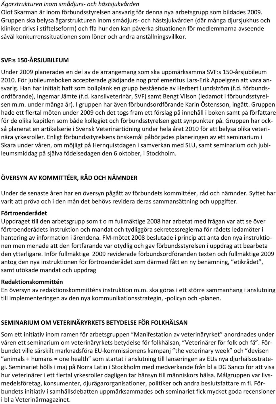 konkurrenssituationen som löner och andra anställningsvillkor. SVF:s 150-ÅRSJUBILEUM Under 2009 planerades en del av de arrangemang som ska uppmärksamma SVF:s 150-årsjubileum 2010.